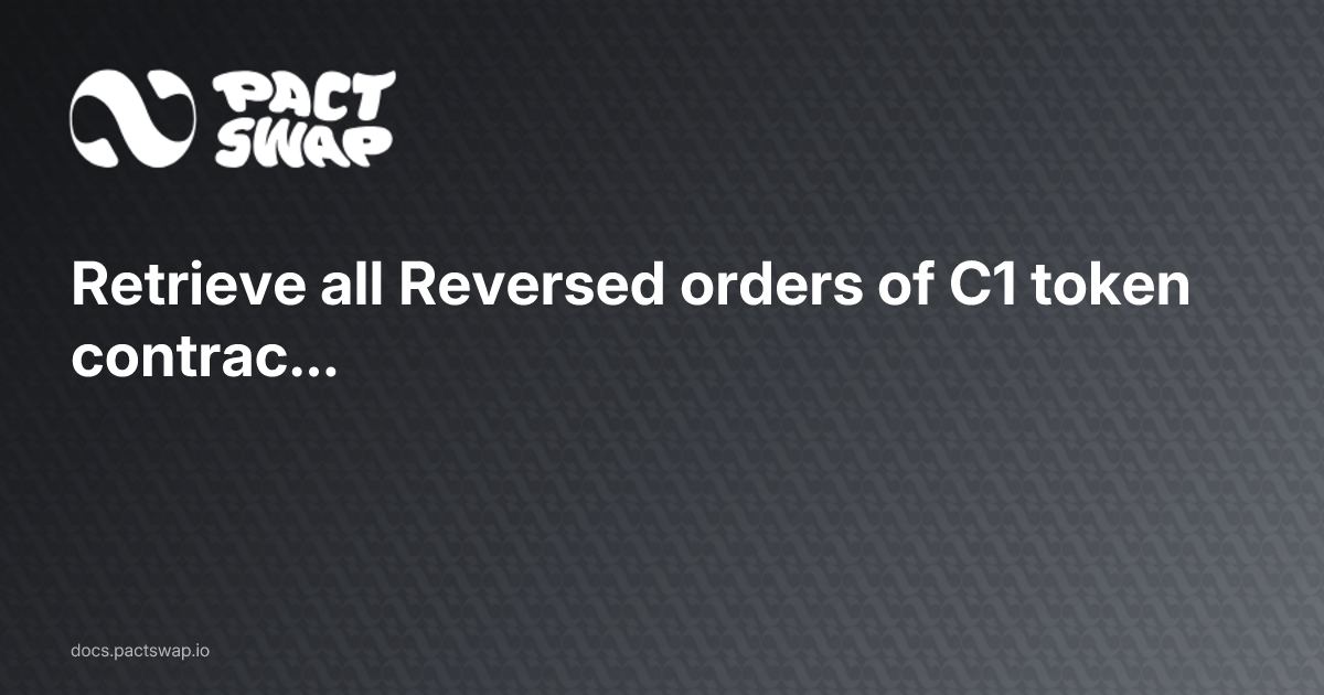 Retrieve all Reversed orders of C1 token contract - Pact Swap Documentation